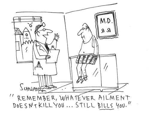 "Remember, whatever ailment doesn't kill you. . . still bills you."