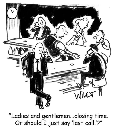 "Ladies and gentlemen...closing time. Or should Just say 'last call'?"