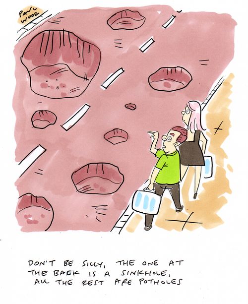 "Don't be silly, the one at the back is a sinkhole, all the rest are potholes."