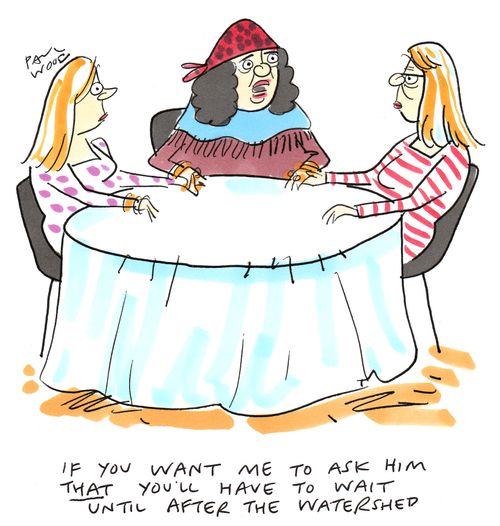 "If you want me to ask him that you'll have to wait until after the watershed."