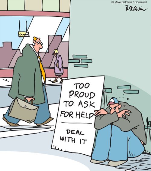 Too proud to ask for help. Deal with it.