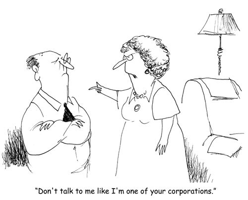 "Don't talk to me like I'm one of your corporations." 