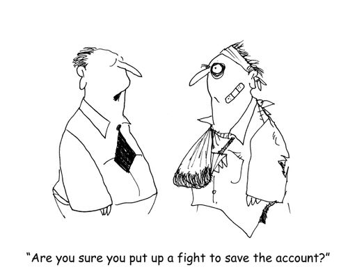"Are you sure you put up a fight to save the account?"