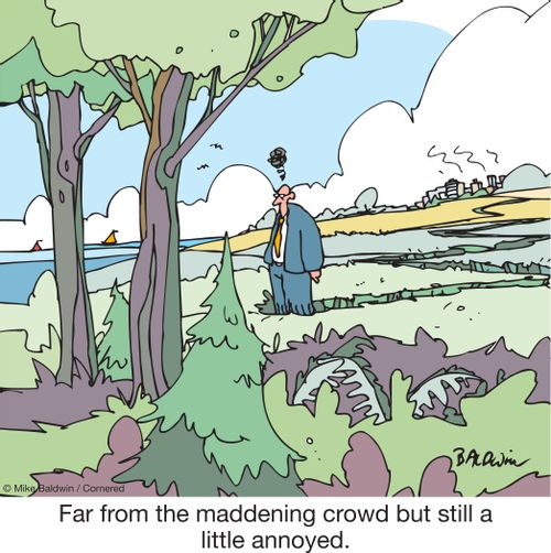 Far from the maddening crowd but still a little annoyed.