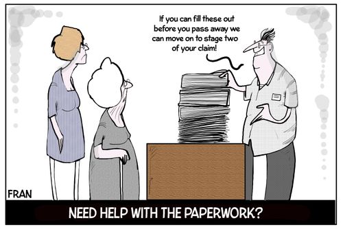 "If you could fill these out before you pass away we can move on to stage two of your claim!"