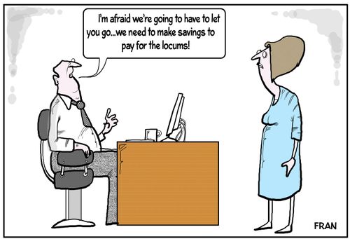 "I'm afraid we're going to have to let you go. . . we need to make savings to pay for the locums!"