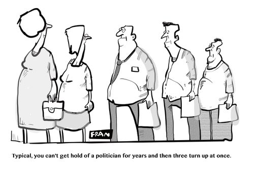 "Typical you can't get hold of a politician for years and then three turn up at once."