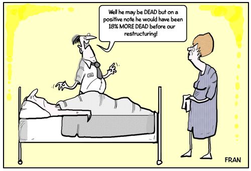 "Well he may be dead but on a positive note he would've been with 18% more dead before our restructuring!"