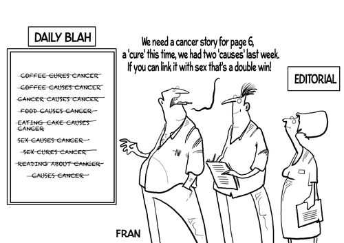 "We need a cancer story for page 6, a 'cure' this time, we had two 'causes' last week. If you can link it sex that's a double win!"