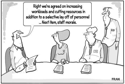 "Right we're agreed on increasing workloads and cutting resources in addition to selective light off of personnel. . . Next item, staff morale."