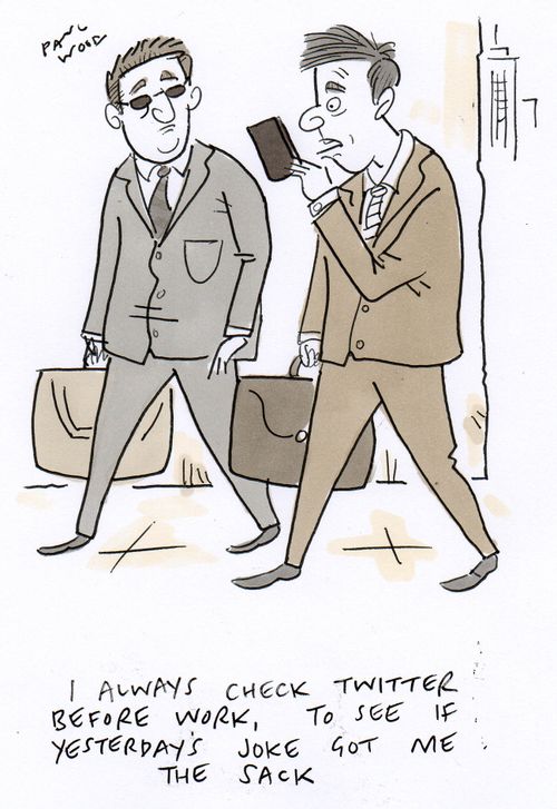 "I always check twitter before work, to see if yesterday's joke got me the sack."