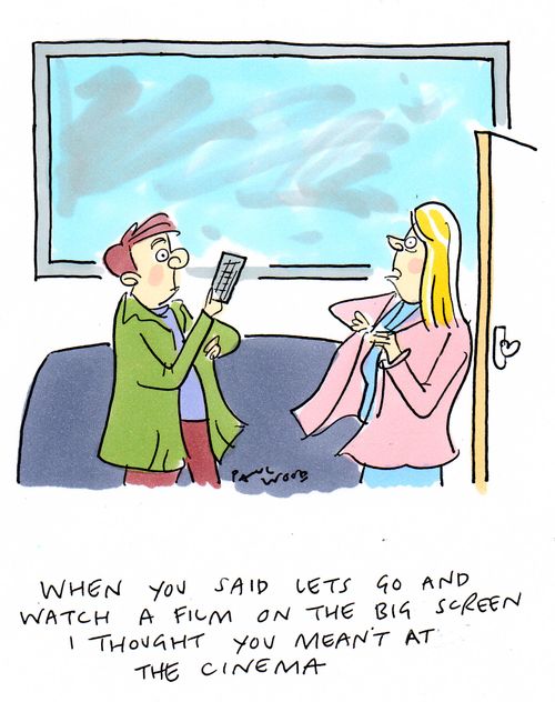 "When you said lets go and watch a film on the big screen I thought you meant at the cinema."