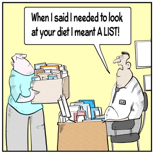 "When I said I needed to look at your diet I meant a list!"