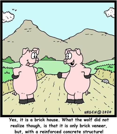 "Yes, it is a brick house. What the wolf did not realize though, is that it is only brick veneer, but, with a reinforced concrete structure!"