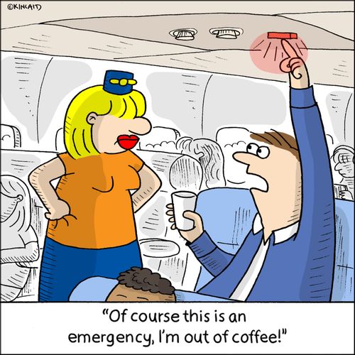 "Of course this is an emergency, I'm out of coffee!"