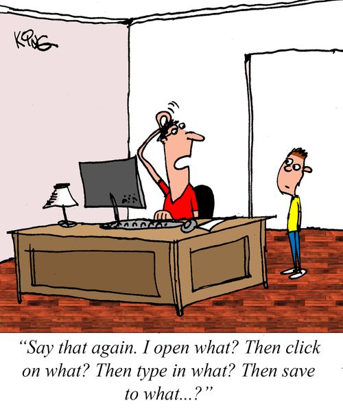"Say that again. I open what? Then click on what? Then type in what? Then save to what. . . ?"