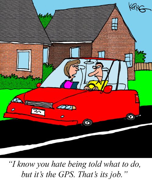 "I know you hate being told what to do, but it's the GPS. That's its job."