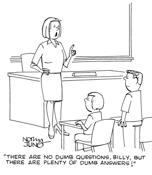 "There are no dumb questions, Billy, but there are plenty of dumb answers!"