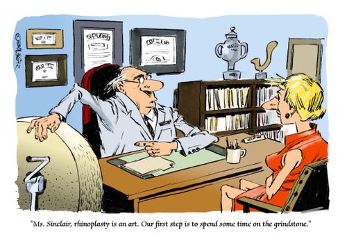 "Mr Sinclair, rhinoplastry is an art. Our first step is to spend some time on the grindstone."