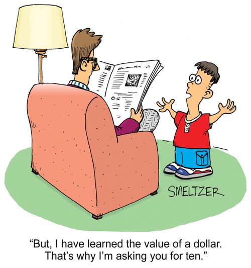 "But, I have learned the value of a dollar. That's why I'm asking you for ten."