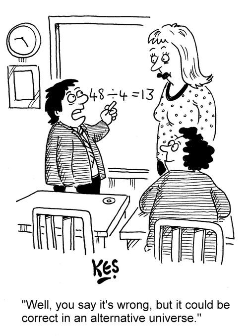 "Well, you say it's wrong, but it could be correct in an alternative universe."