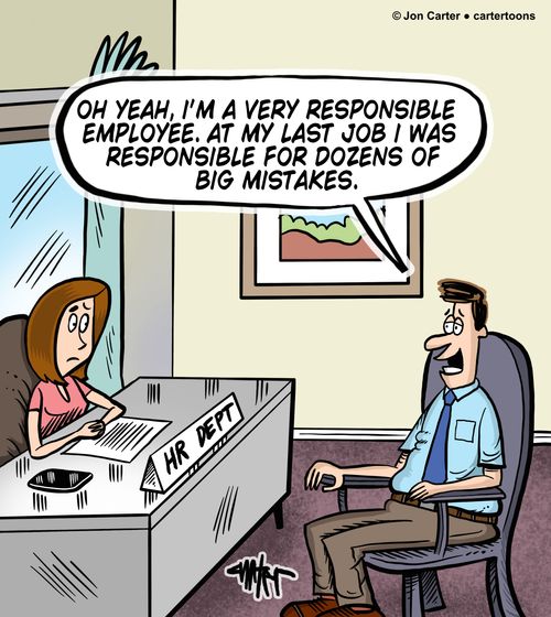 "Oh yeah, I'm a very responsible employee. At my last job I was responsible for dozens of big mistakes."