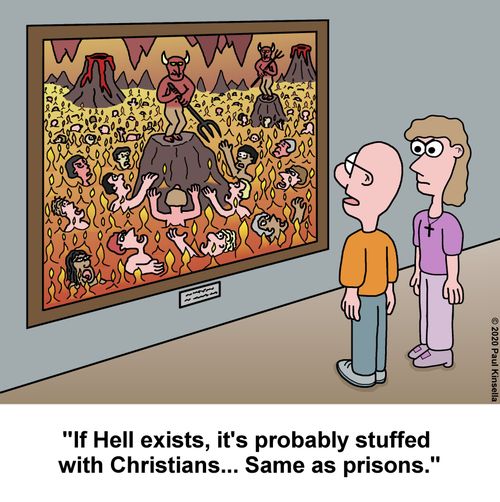 "If Hell exists, it's probably stuffed  with Christians... Same as prisons."