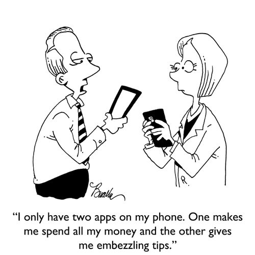 "I only have two apps on my phone. One makes me spend all my money and the other gives me embezzling tips."