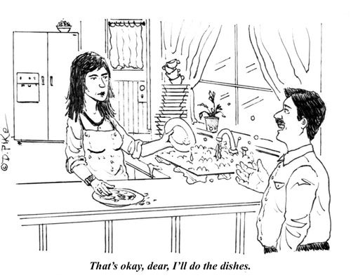 "That's okay, dear, I'll do the dishes."
