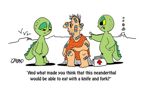 "And what made you think that this neanderthal would be able to eat with a knife and fork?"