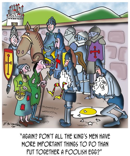 "Again! Don't all the king's men have more important things to do than put together a foolish egg?"