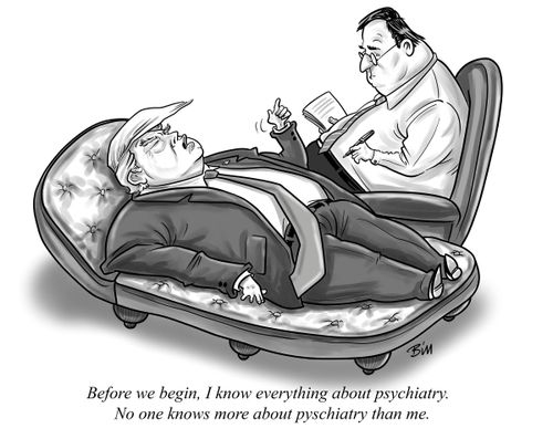 "Before we begin, I know everything about psychiatry. No one knows more about psychiatry than me."