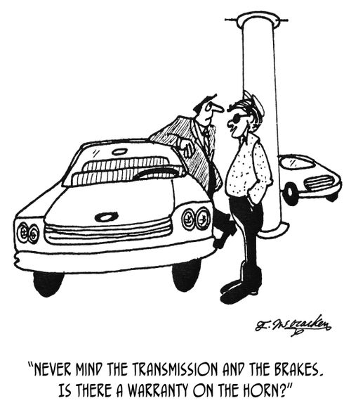 "Never mind the transmission and the brakes. Is there a warranty on the horn?"
