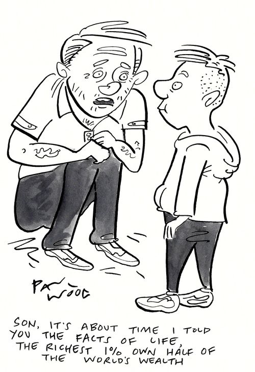 "Son, it's about time I told you the facts of life, the richest 1% own half the world's wealth."