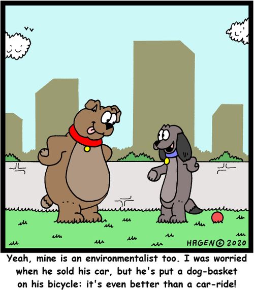 "Yeah, mine is an environmentalist too. I was worried when he sold his car, but he's put a dog-basket on his bicycle: it's even better than a car-ride!"
