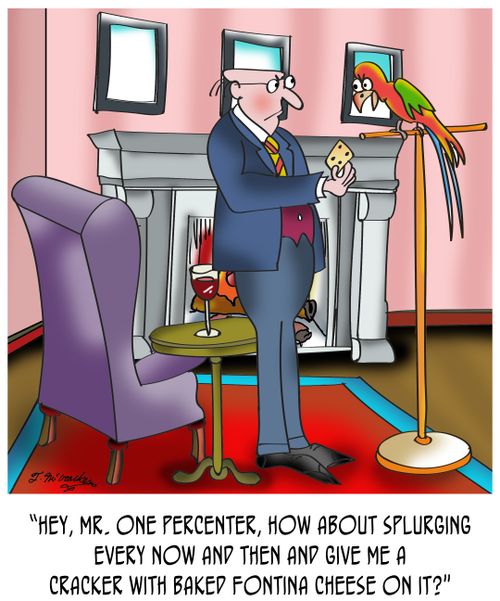 "Hey, Mr. One Percenter, how about splurging every now and then and give me a cracker with baked Fontina cheese on it?"