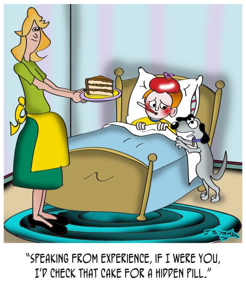 "Speaking from experience, if I were you, I'd check that cake for a hidden pill."
