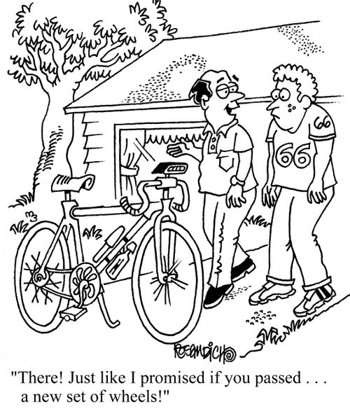 "There! Just like I promised if you passed. . . a new set of wheels!"