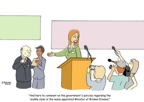 "And to comment on the government's policies regarding the middle class is the newly appointed Minister of Broken Dreams."