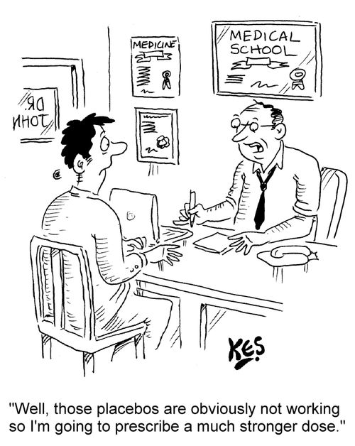 "Well, those placebos are obviously not working so I'm going to prescribe a much stronger dose."