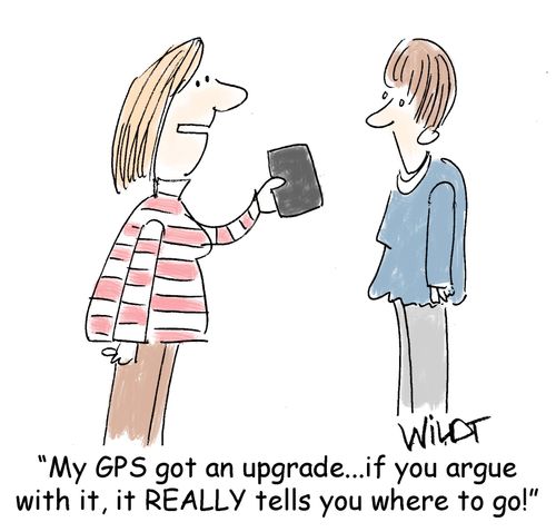 "My GPS got an upgrade...if you argue with it, it REALLY tells you where to go!"