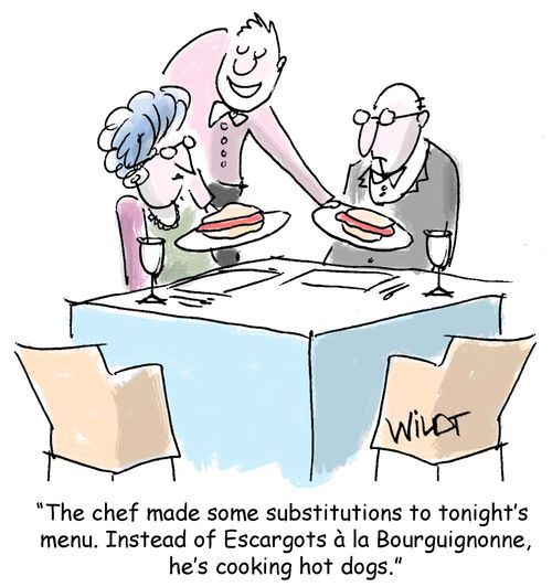 "The chef made some substitutions to tonight's menu. Instead of Escarots a la Bourguignonne, he's cooking hot dogs."