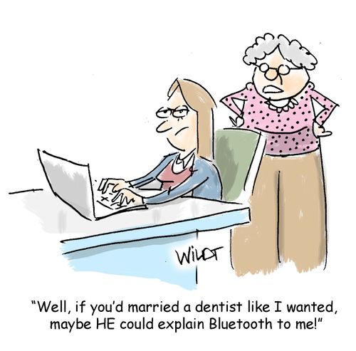 "Well, if you'd married a dentist like I wanted,  maybe HE could explain Bluetooth to me!"