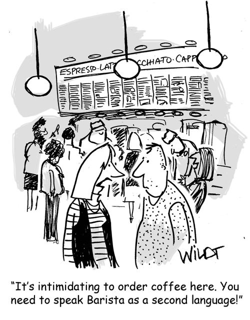 "It's intimidating to order coffee here. You  need to speak Barista as a second language!"