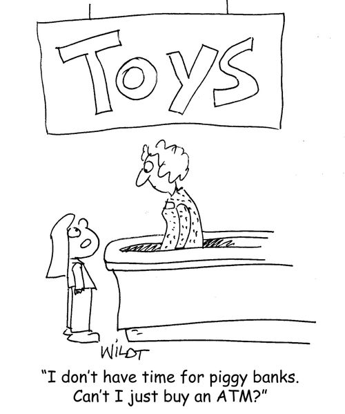 "I don't have time for piggy banks. Can't I just buy an ATM?"