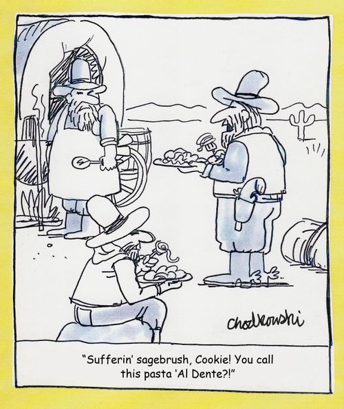 "Sufferin' sagebrush, Cookie! You call this pasta 'Al Dente?!"