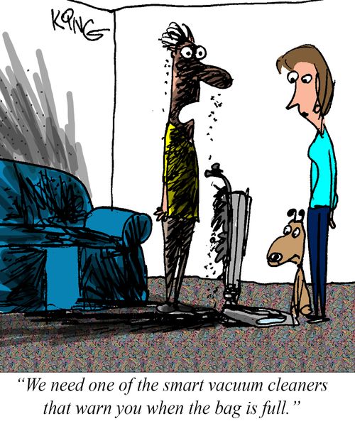 "We need one of the smart vacuum cleaners that warn you when the bag is full."