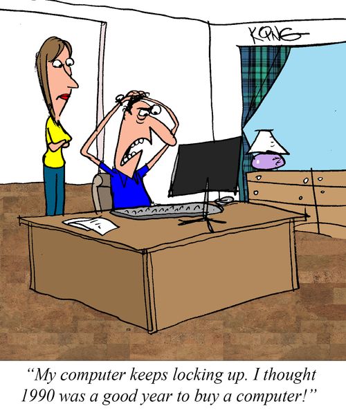 "My computer keeps locking up. I thought 1990 was a good year to buy a computer!"