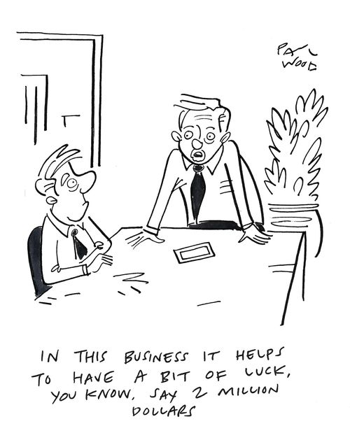 "In this business it helps to have a bit of luck, you know, say 2 million dollars."