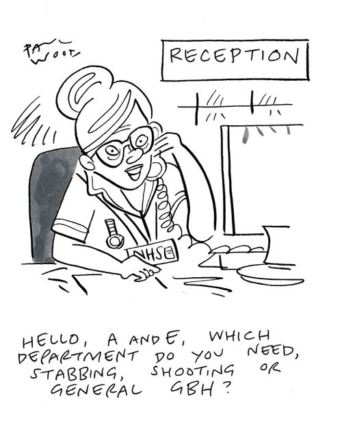 "Hello, A and E, which department do you need, stabbing, shooting or general GBH?"
